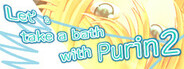 Let's take a bath with Purin 2