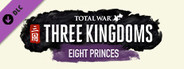 Total War: THREE KINGDOMS - Eight Princes